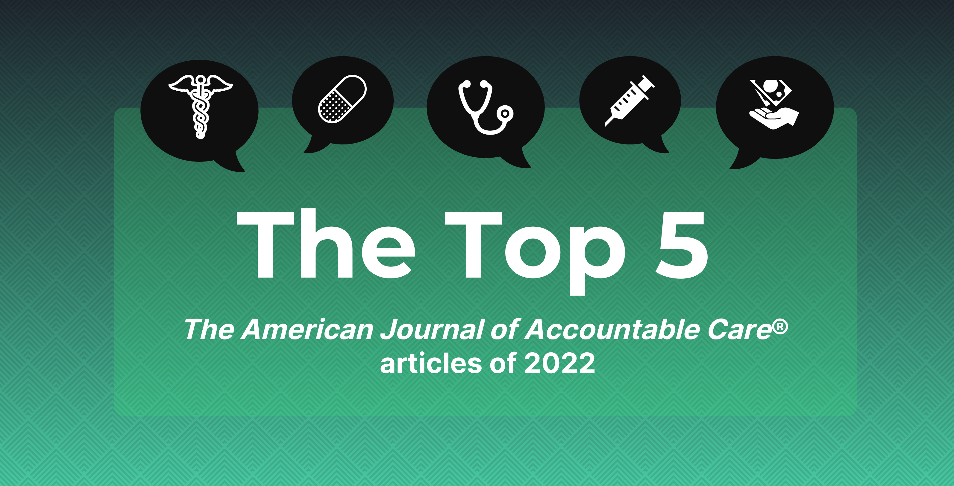 Graphic with the words "The Top 5 The American Journal of Accountable Care articles of 2022"