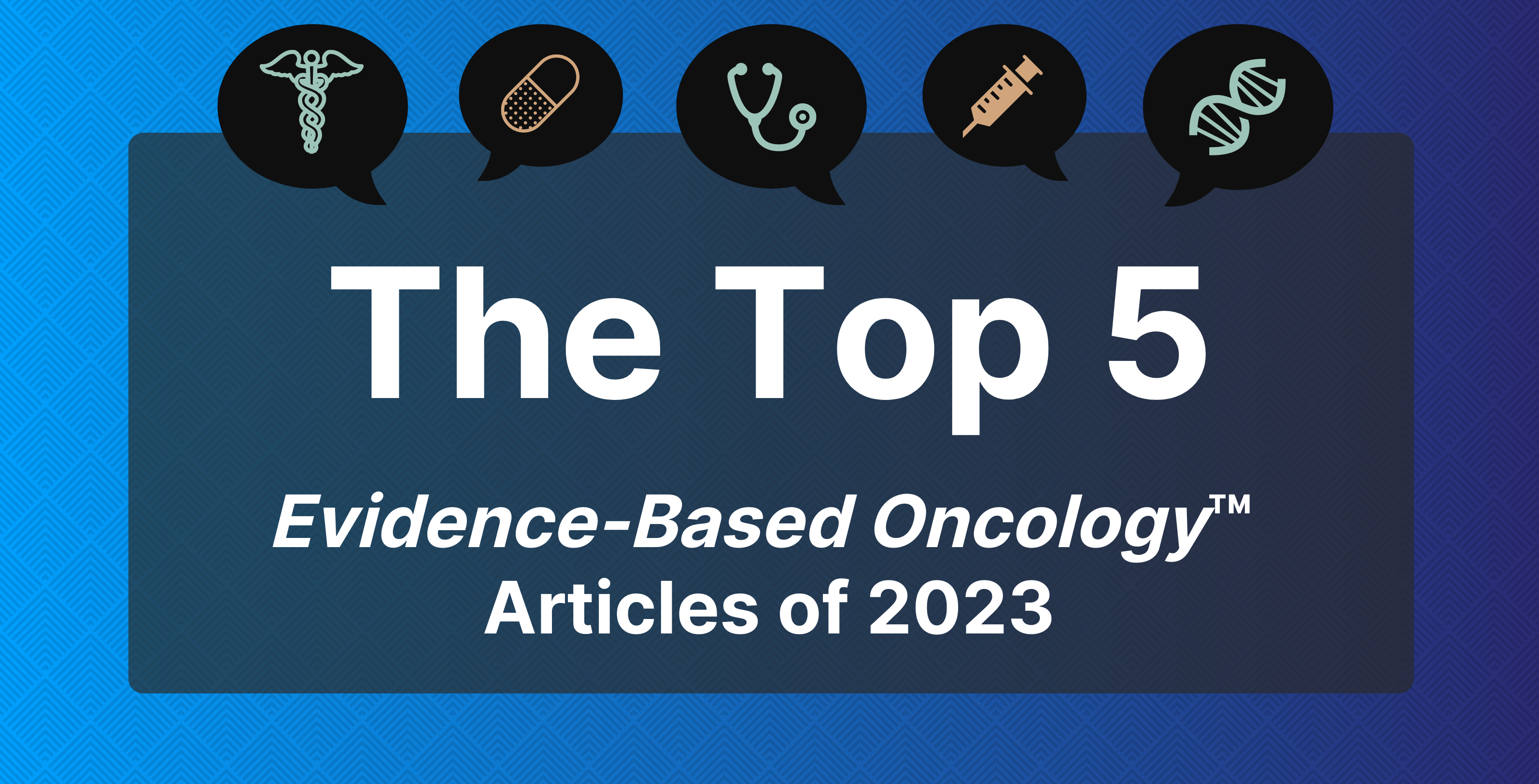 Top 5 Evidence-Based Oncology articles of 2023