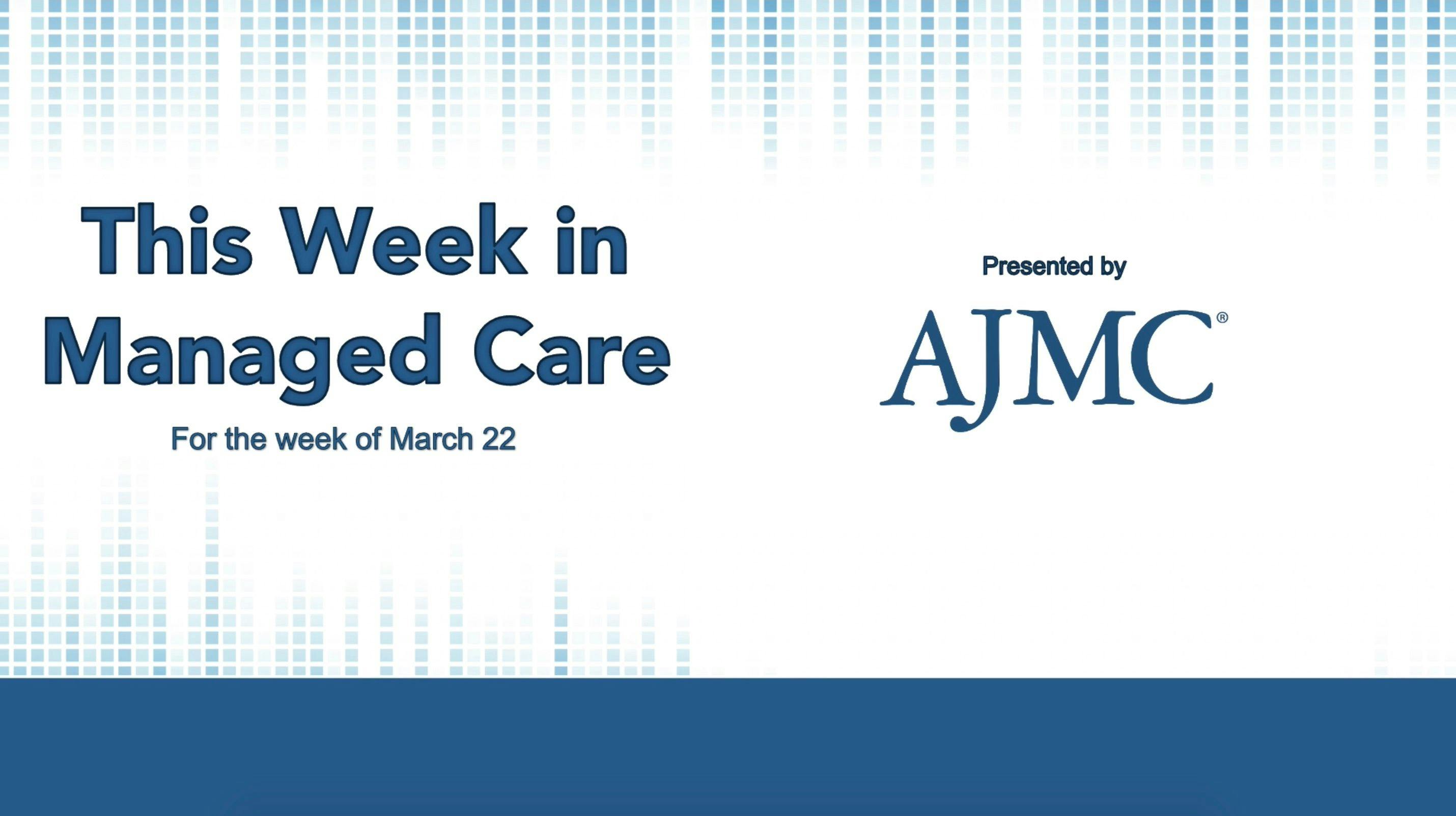 This Week in Managed Care: March 26, 2021
