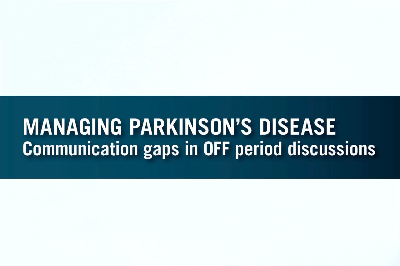 Managing Parkinson Disease: Communication Gaps in OFF Period Discussions