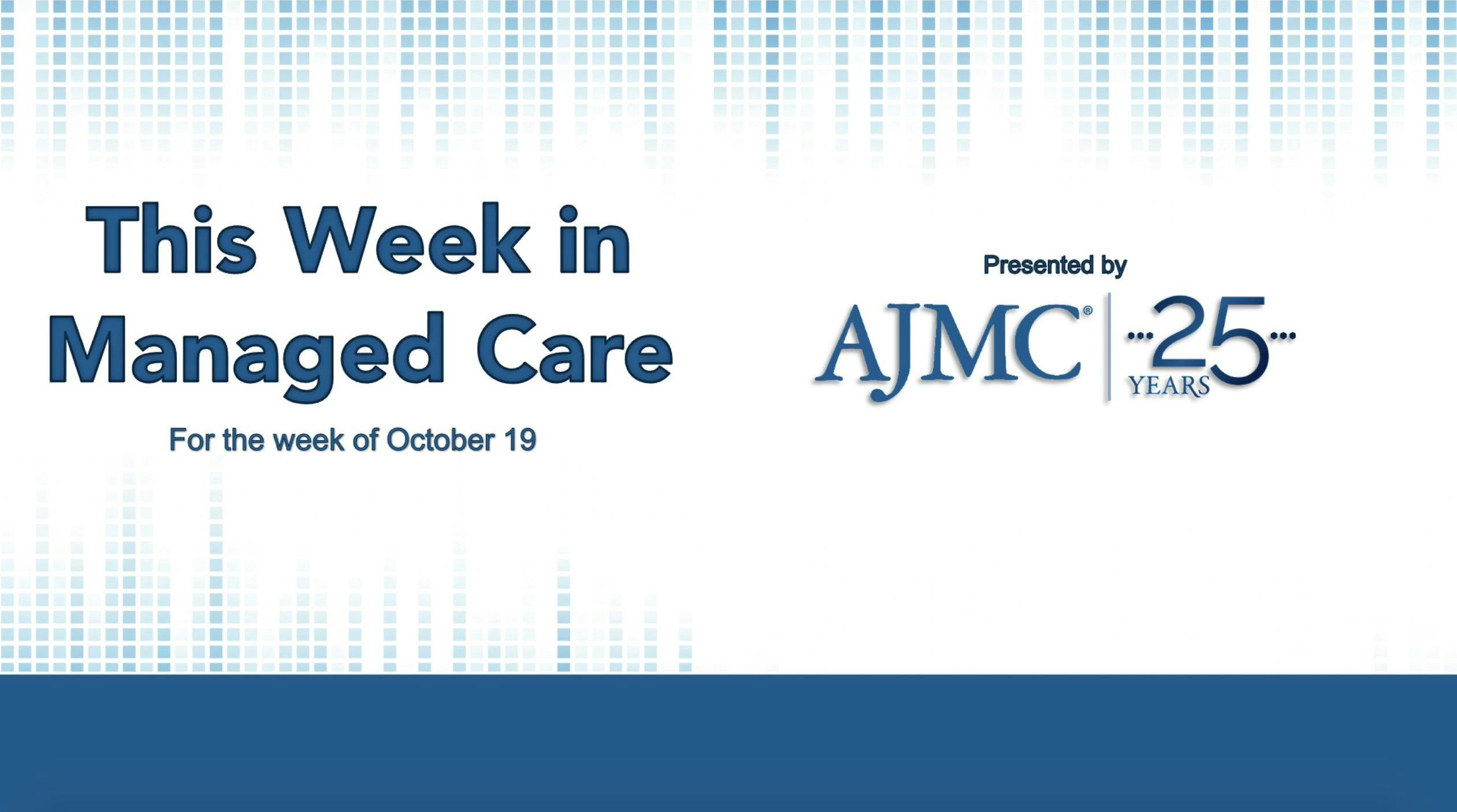 This Week in Managed Care for the week of October 19