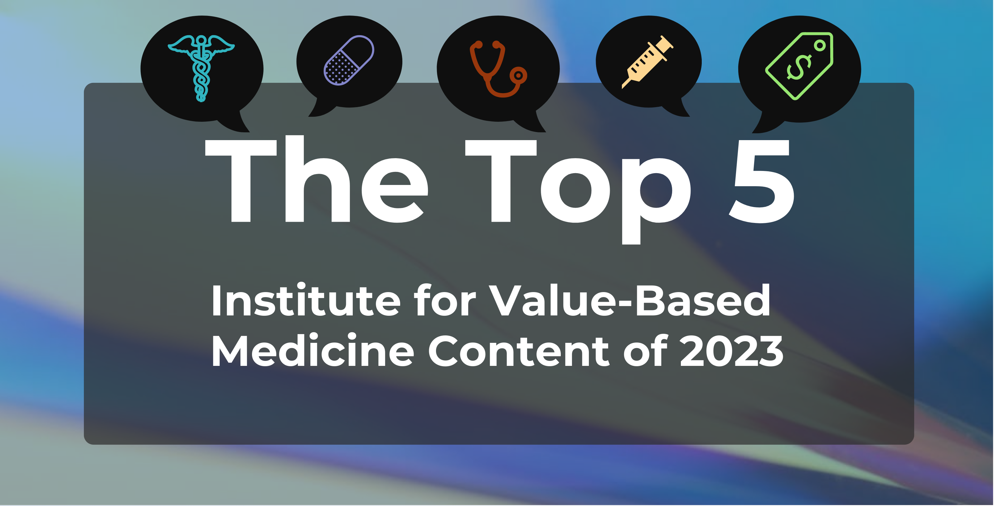 The top 5 Institute for Value-Based Medicine content of 2023
