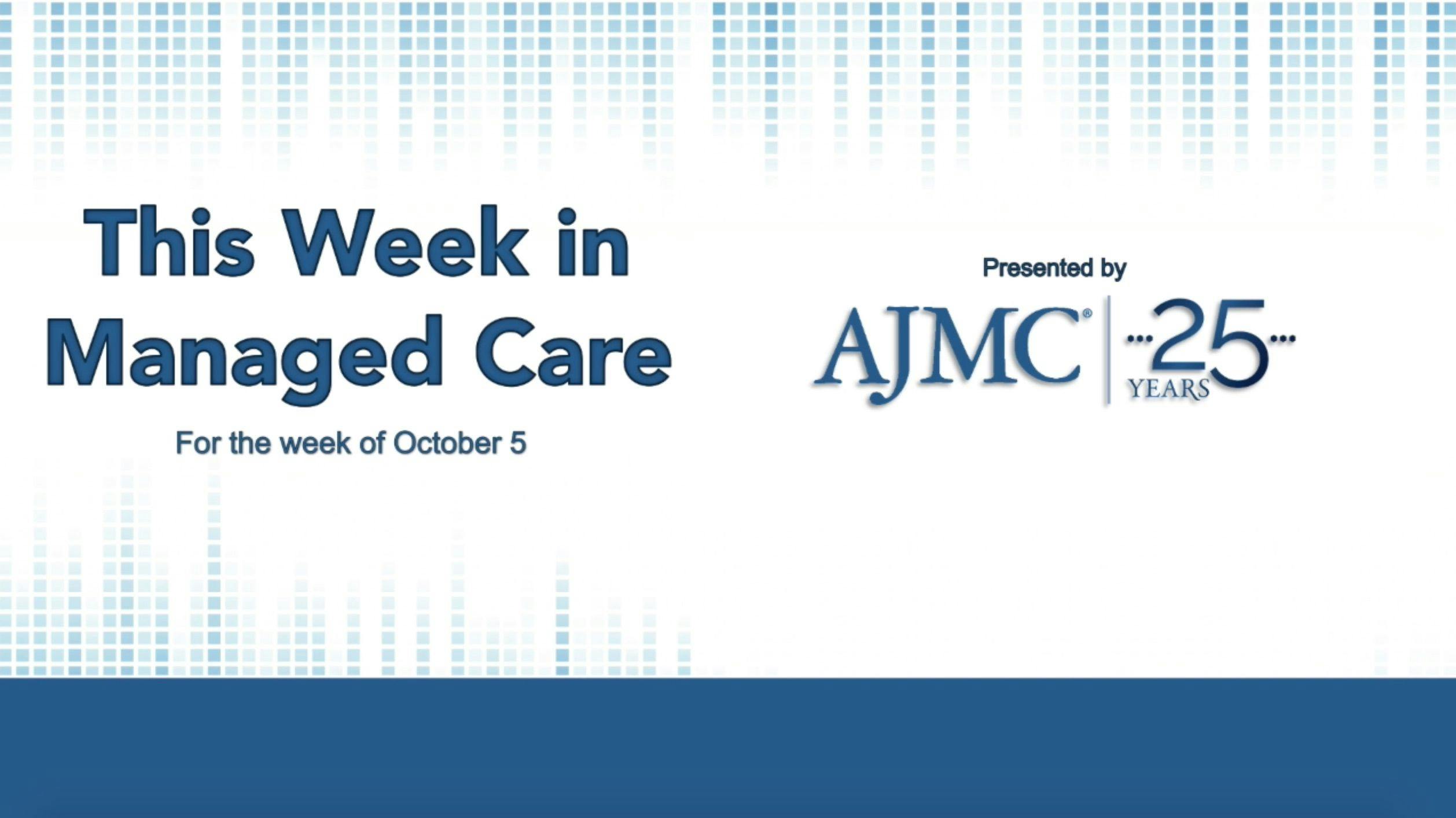 This Week in Managed Care for the week of October 5