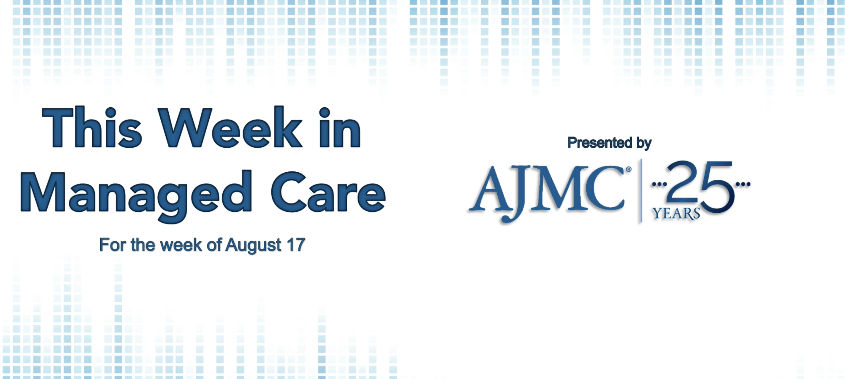 This Week in Managed Care for the week of August 17