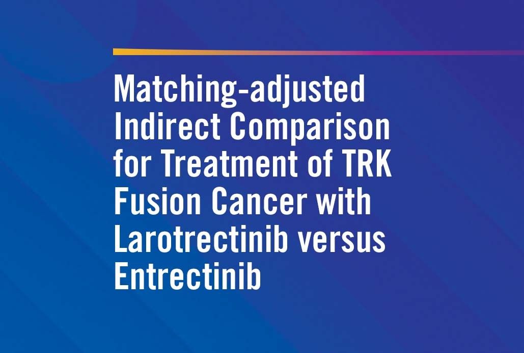 Matching-adjusted Indirect Comparison for Treatment of TRK Fusion Cancer with Larotrectinib versus Entrectinib